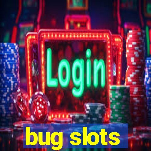 bug slots